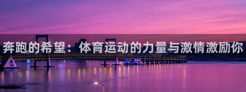 JJB竞技宝官网下载招商电话地址查询:奔跑的希望:体育运动的